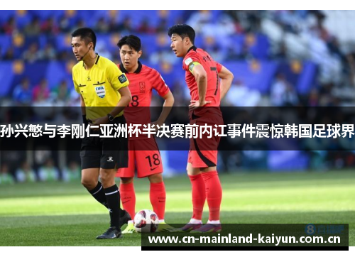 孙兴慜与李刚仁亚洲杯半决赛前内讧事件震惊韩国足球界 孙兴慜与李刚仁亚洲杯半决赛前内讧事件震惊韩国足球界